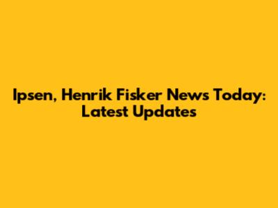 Ipsen, Henrik Fisker News Today: Latest Updates