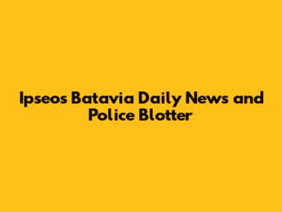 Ipseos Batavia Daily News and Police Blotter