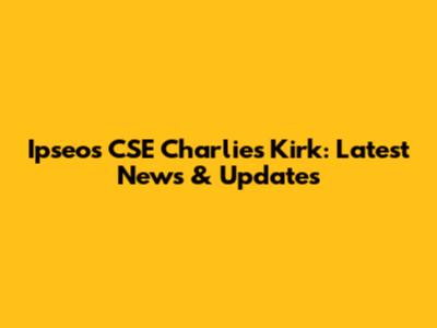 Ipseos CSE Charlies Kirk: Latest News & Updates