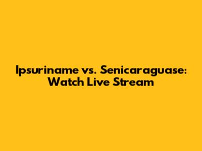 Ipsuriname vs. Senicaraguase: Watch Live Stream
