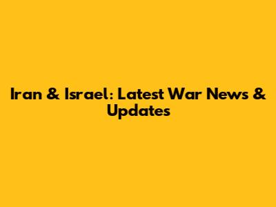 Iran & Israel: Latest War News & Updates