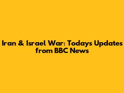 Iran & Israel War: Today's Updates from BBC News