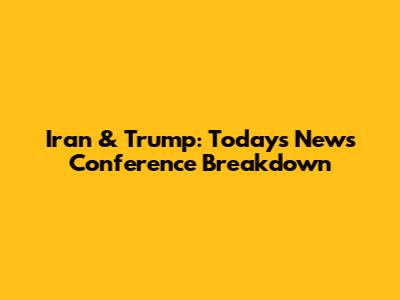 Iran & Trump: Today's News Conference Breakdown