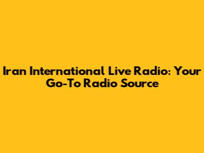 Iran International Live Radio: Your Go-To Radio Source