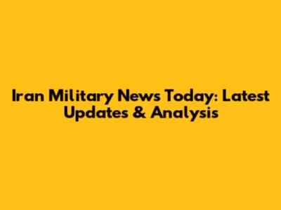 Iran Military News Today: Latest Updates & Analysis