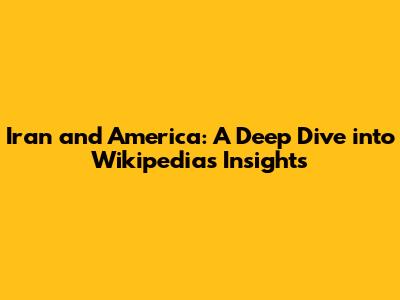 Iran and America: A Deep Dive into Wikipedia's Insights