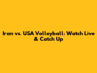 Iran vs. USA Volleyball: Watch Live & Catch Up