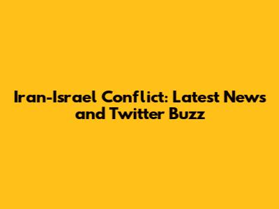 Iran-Israel Conflict: Latest News and Twitter Buzz