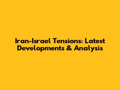 Iran-Israel Tensions: Latest Developments & Analysis