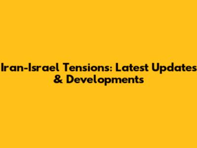 Iran-Israel Tensions: Latest Updates & Developments