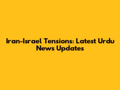 Iran-Israel Tensions: Latest Urdu News Updates