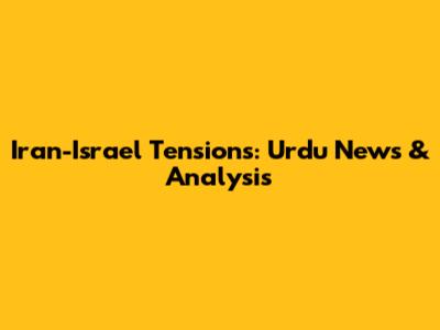 Iran-Israel Tensions: Urdu News & Analysis