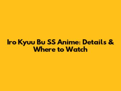 Iro Kyuu Bu SS Anime: Details & Where to Watch