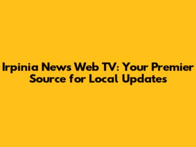 Irpinia News Web TV: Your Premier Source for Local Updates
