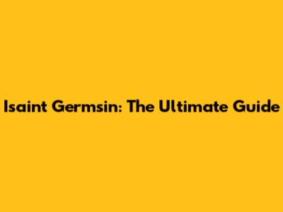 Isaint Germsin: The Ultimate Guide