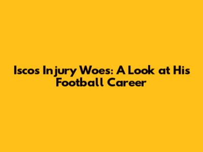 Isco's Injury Woes: A Look at His Football Career
