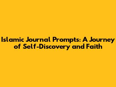 Islamic Journal Prompts: A Journey of Self-Discovery and Faith