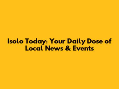 Isolo Today: Your Daily Dose of Local News & Events