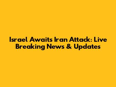 Israel Awaits Iran Attack: Live Breaking News & Updates