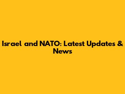 Israel and NATO: Latest Updates & News
