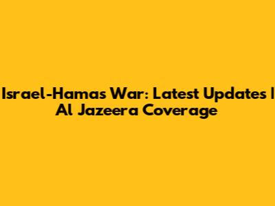 Israel-Hamas War: Latest Updates | Al Jazeera Coverage