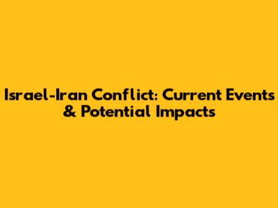Israel-Iran Conflict: Current Events & Potential Impacts