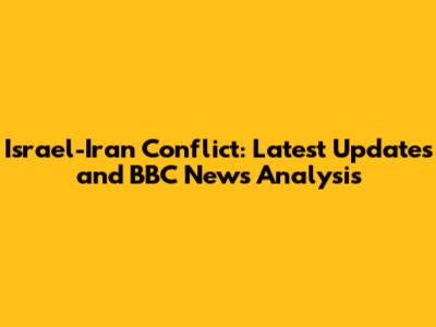 Israel-Iran Conflict: Latest Updates and BBC News Analysis