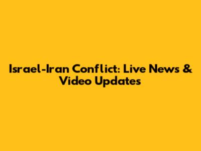 Israel-Iran Conflict: Live News & Video Updates