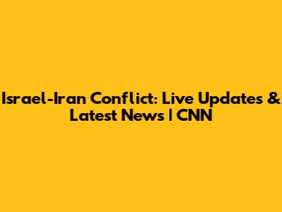 Israel-Iran Conflict: Live Updates & Latest News | CNN
