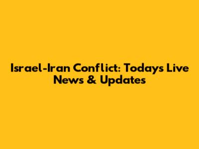 Israel-Iran Conflict: Today's Live News & Updates