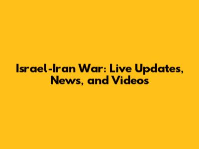Israel-Iran War: Live Updates, News, and Videos