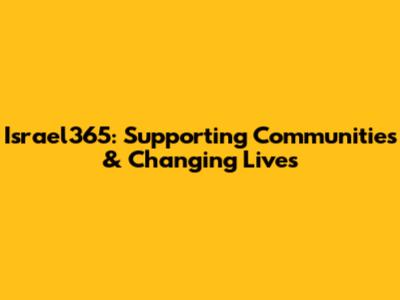 Israel365: Supporting Communities & Changing Lives