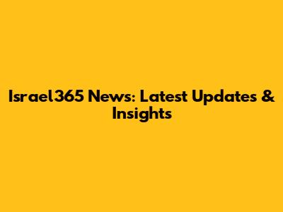 Israel365 News: Latest Updates & Insights