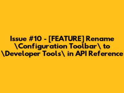 Issue #10 - [FEATURE] Rename \"Configuration Toolbar\" to \"Developer Tools\" in API Reference