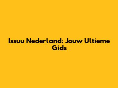 Issuu Nederland: Jouw Ultieme Gids