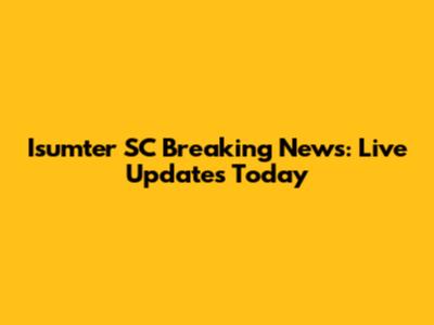Isumter SC Breaking News: Live Updates Today
