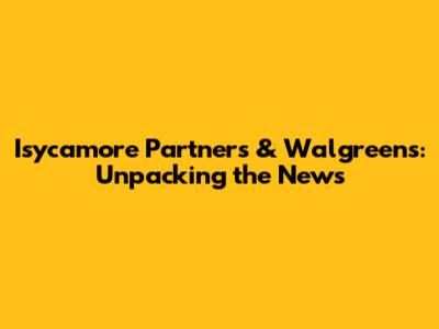Isycamore Partners & Walgreens: Unpacking the News