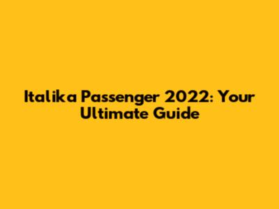 Italika Passenger 2022: Your Ultimate Guide