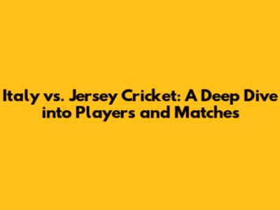 Italy vs. Jersey Cricket: A Deep Dive into Players and Matches