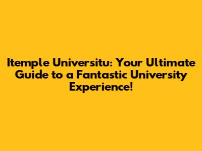Itemple Universitu: Your Ultimate Guide to a Fantastic University Experience!