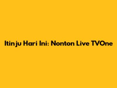 Itinju Hari Ini: Nonton Live TVOne