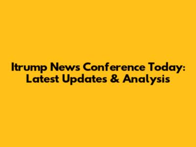 Itrump News Conference Today: Latest Updates & Analysis