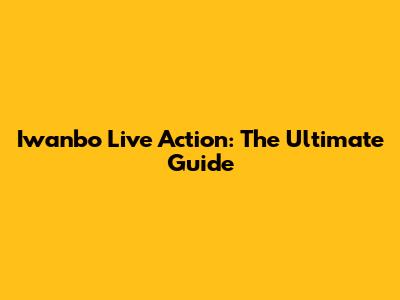Iwanbo Live Action: The Ultimate Guide