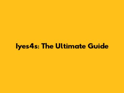 Iyes4s: The Ultimate Guide