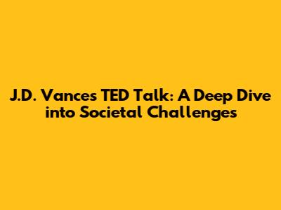 J.D. Vance's TED Talk: A Deep Dive into Societal Challenges