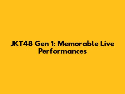 JKT48 Gen 1: Memorable Live Performances