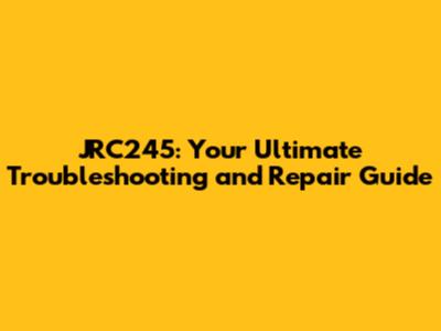 JRC245: Your Ultimate Troubleshooting and Repair Guide