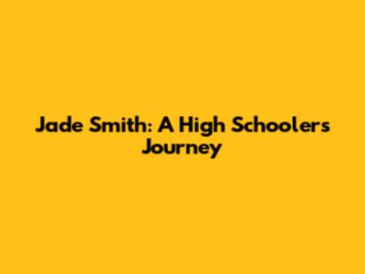 Jade Smith: A High Schooler's Journey