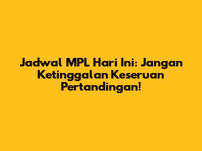 Jadwal MPL Hari Ini: Jangan Ketinggalan Keseruan Pertandingan!
