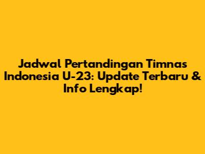 Jadwal Pertandingan Timnas Indonesia U-23: Update Terbaru & Info Lengkap!